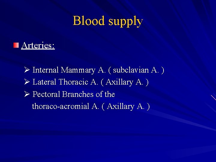 Blood supply Arteries: Ø Internal Mammary A. ( subclavian A. ) Ø Lateral Thoracic
