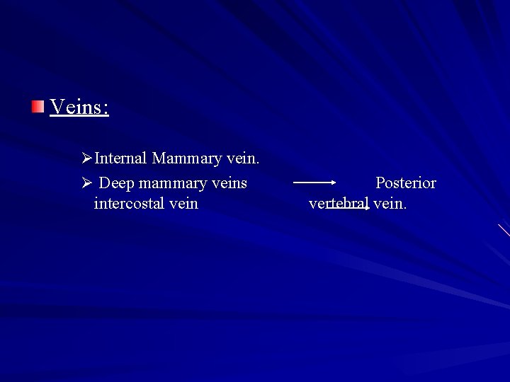 Veins: ØInternal Mammary vein. Ø Deep mammary veins intercostal vein Posterior vertebral vein. 