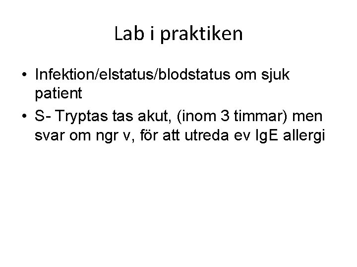 Lab i praktiken • Infektion/elstatus/blodstatus om sjuk patient • S- Tryptas akut, (inom 3