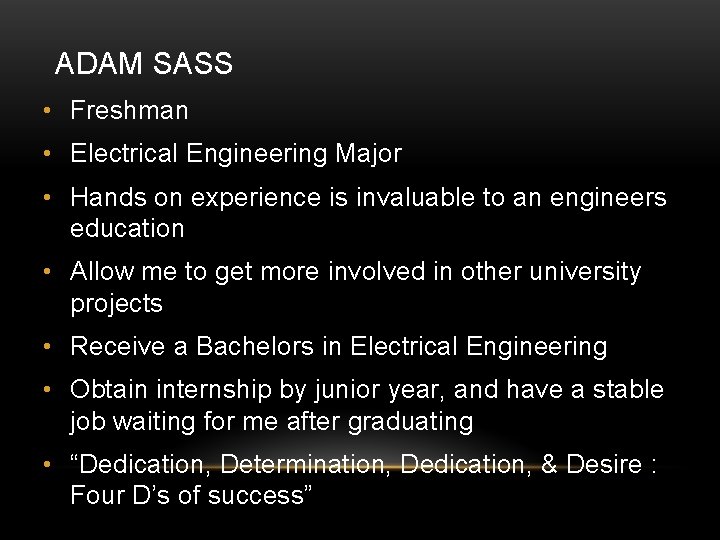 ADAM SASS • Freshman • Electrical Engineering Major • Hands on experience is invaluable