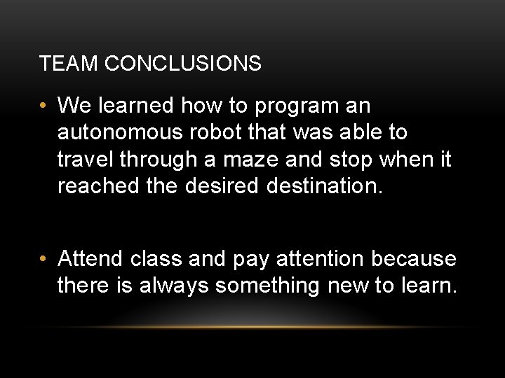 TEAM CONCLUSIONS • We learned how to program an autonomous robot that was able