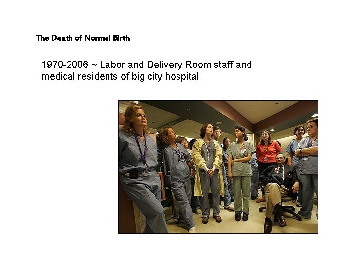 The Death of Normal Birth 1970 -2006 ~ Labor and Delivery Room staff and