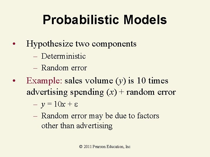 Probabilistic Models • Hypothesize two components – Deterministic – Random error • Example: sales