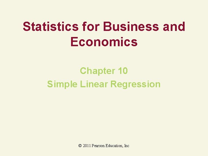 Statistics for Business and Economics Chapter 10 Simple Linear Regression © 2011 Pearson Education,