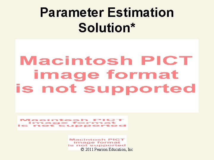 Parameter Estimation Solution* © 2011 Pearson Education, Inc 