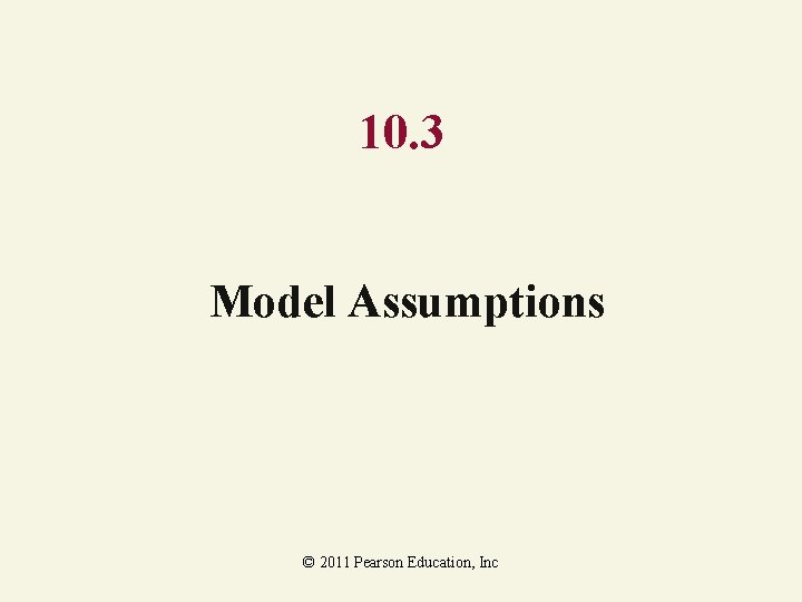 10. 3 Model Assumptions © 2011 Pearson Education, Inc 