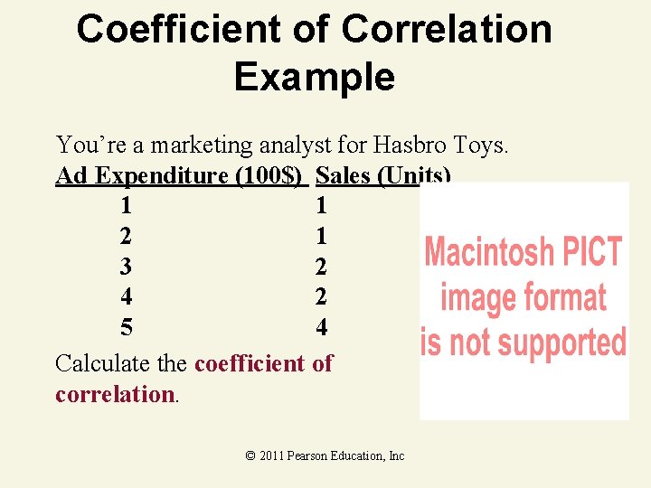 Coefficient of Correlation Example You’re a marketing analyst for Hasbro Toys. Ad Expenditure (100$)