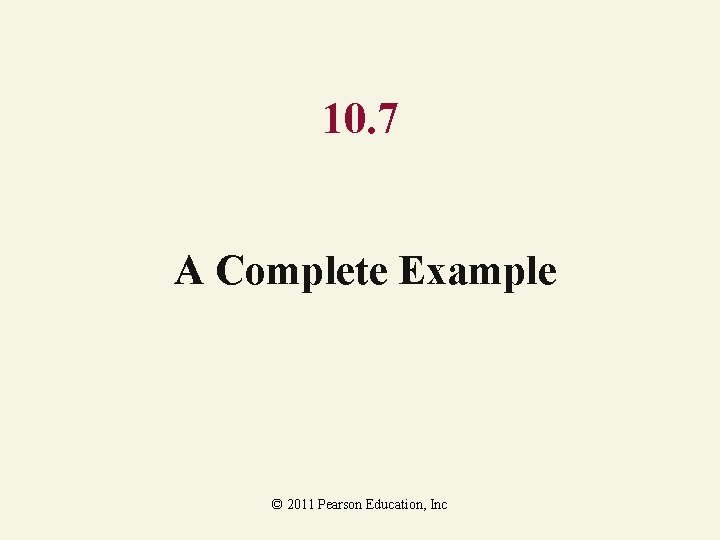 10. 7 A Complete Example © 2011 Pearson Education, Inc 