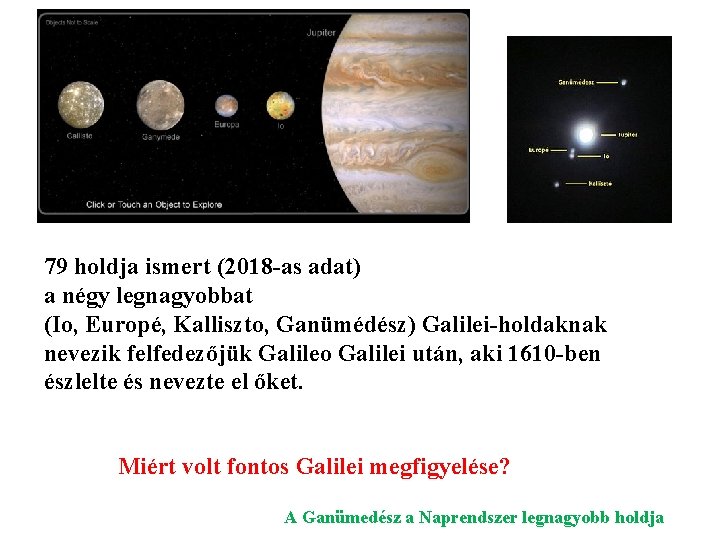 79 holdja ismert (2018 -as adat) a négy legnagyobbat (Io, Europé, Kalliszto, Ganümédész) Galilei-holdaknak