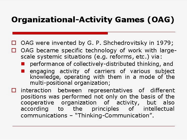 Organizational-Activity Games (OAG) o OAG were invented by G. P. Shchedrovitsky in 1979; o