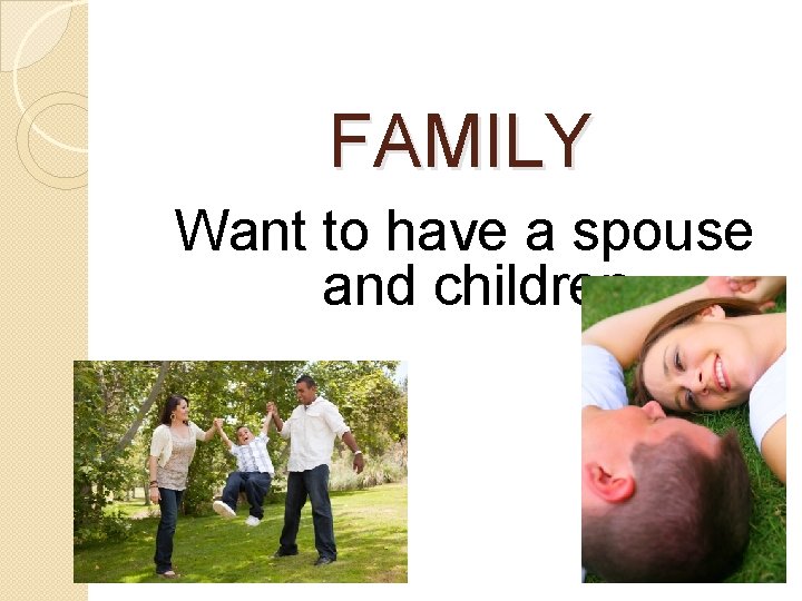FAMILY Want to have a spouse and children. 