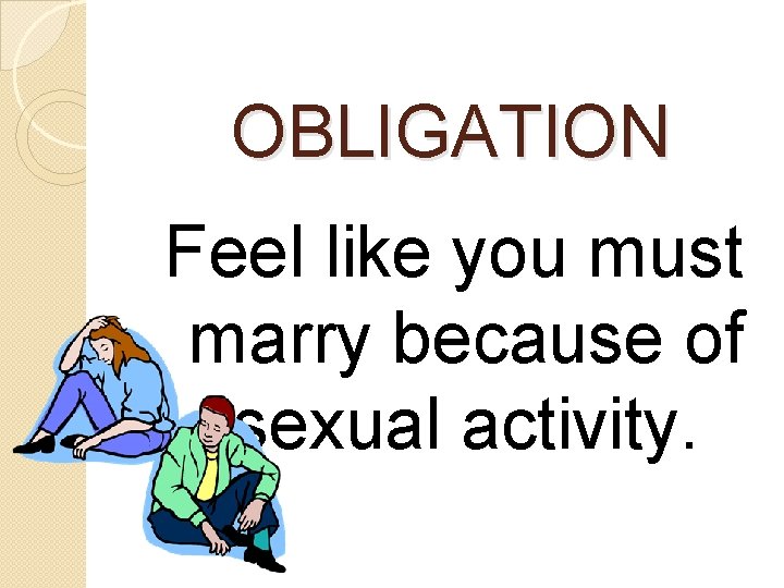 OBLIGATION Feel like you must marry because of sexual activity. 