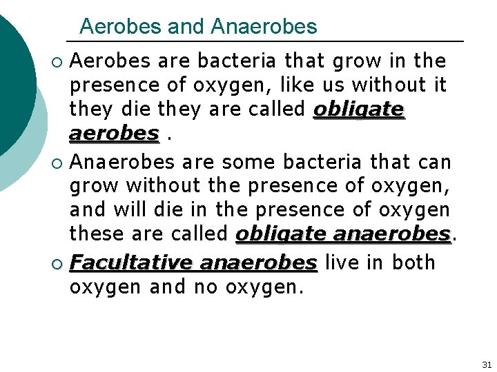 Aerobes and Anaerobes Aerobes are bacteria that grow in the presence of oxygen, like