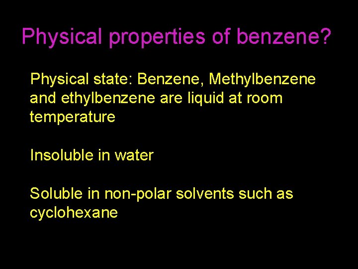 Physical properties of benzene? Physical state: Benzene, Methylbenzene and ethylbenzene are liquid at room