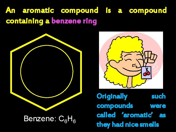 An aromatic compound is a compound containing a benzene ring Benzene: C 6 H