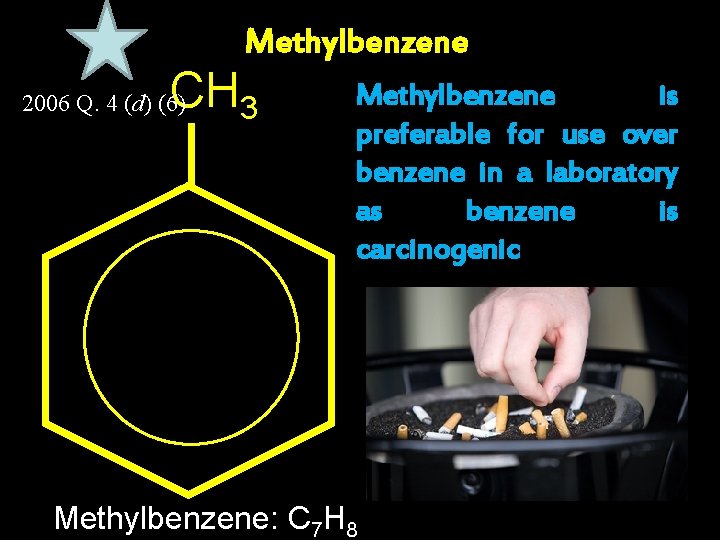 Methylbenzene CH 3 2006 Q. 4 (d) (6) Methylbenzene is preferable for use over