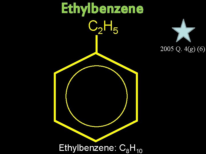 Ethylbenzene C 2 H 5 2005 Q. 4(g) (6) Ethylbenzene: C 8 H 10