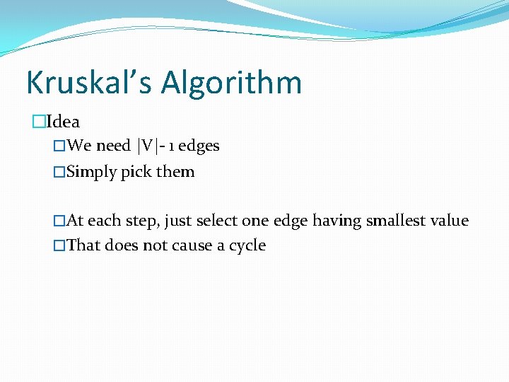 Kruskal’s Algorithm �Idea �We need |V|- 1 edges �Simply pick them �At each step,