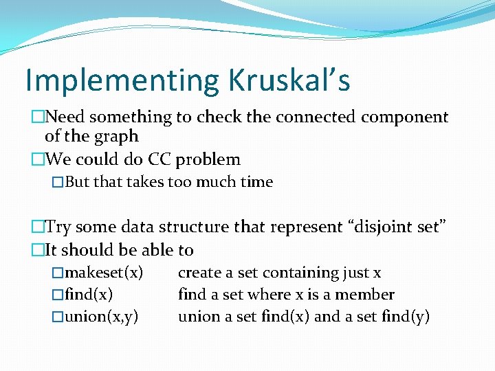Implementing Kruskal’s �Need something to check the connected component of the graph �We could