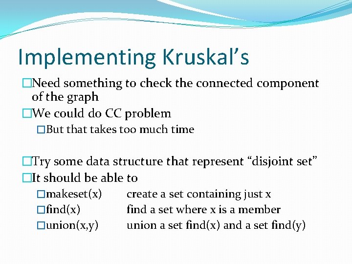 Implementing Kruskal’s �Need something to check the connected component of the graph �We could