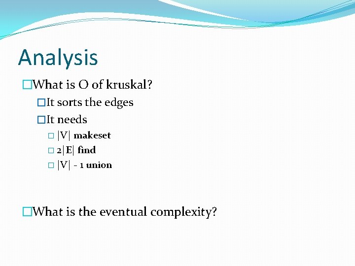 Analysis �What is O of kruskal? �It sorts the edges �It needs � |V|