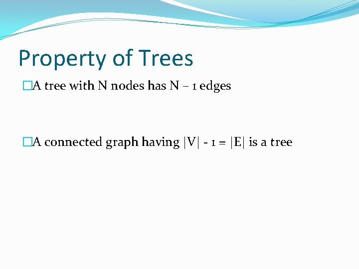 Property of Trees �A tree with N nodes has N – 1 edges �A