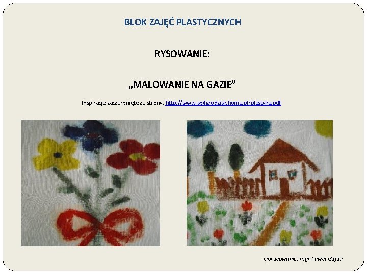 BLOK ZAJĘĆ PLASTYCZNYCH RYSOWANIE: „MALOWANIE NA GAZIE” Inspiracje zaczerpnięte ze strony: http: //www. sp