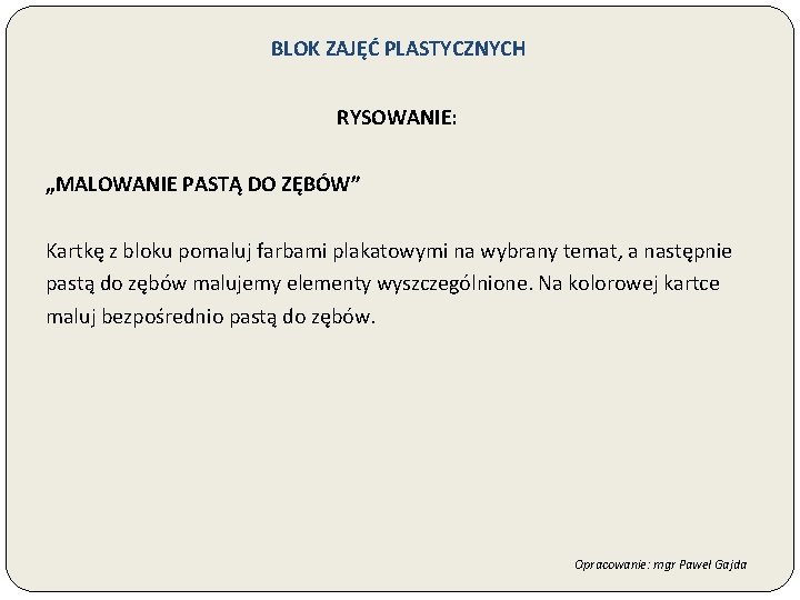 BLOK ZAJĘĆ PLASTYCZNYCH RYSOWANIE: „MALOWANIE PASTĄ DO ZĘBÓW” Kartkę z bloku pomaluj farbami plakatowymi