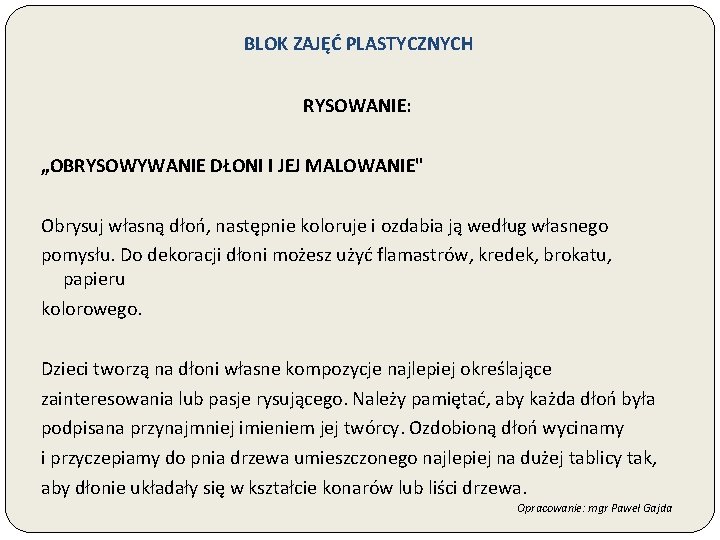 BLOK ZAJĘĆ PLASTYCZNYCH RYSOWANIE: „OBRYSOWYWANIE DŁONI I JEJ MALOWANIE" Obrysuj własną dłoń, następnie koloruje