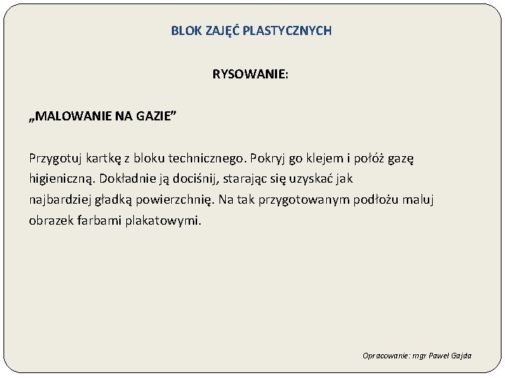 BLOK ZAJĘĆ PLASTYCZNYCH RYSOWANIE: „MALOWANIE NA GAZIE” Przygotuj kartkę z bloku technicznego. Pokryj go