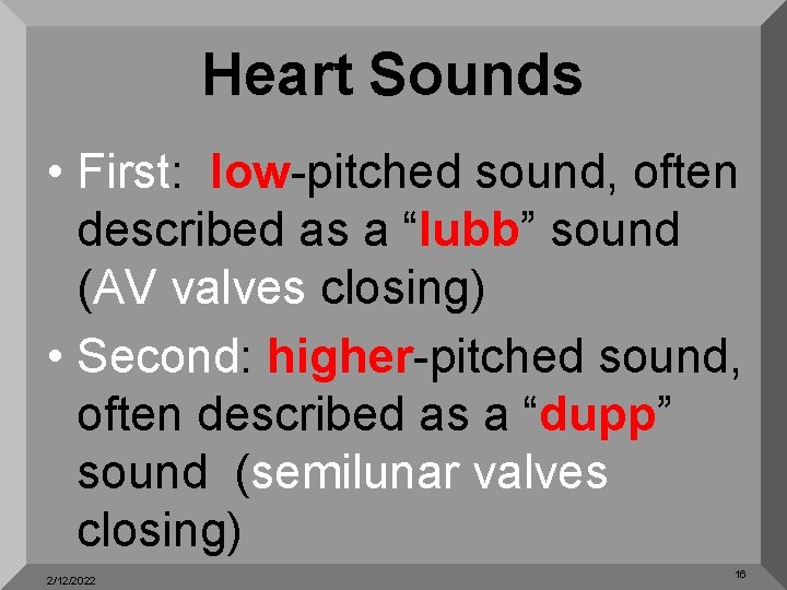 Heart Sounds • First: low-pitched sound, often described as a “lubb” sound (AV valves