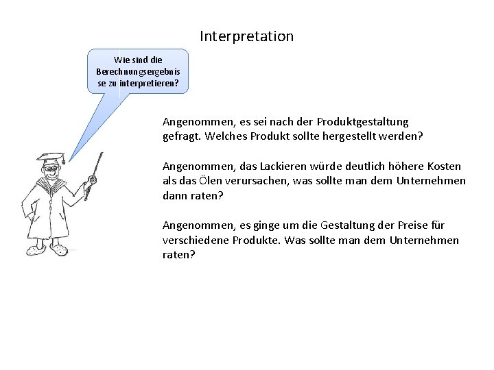 Interpretation Wie sind die Berechnungsergebnis se zu interpretieren? Angenommen, es sei nach der Produktgestaltung