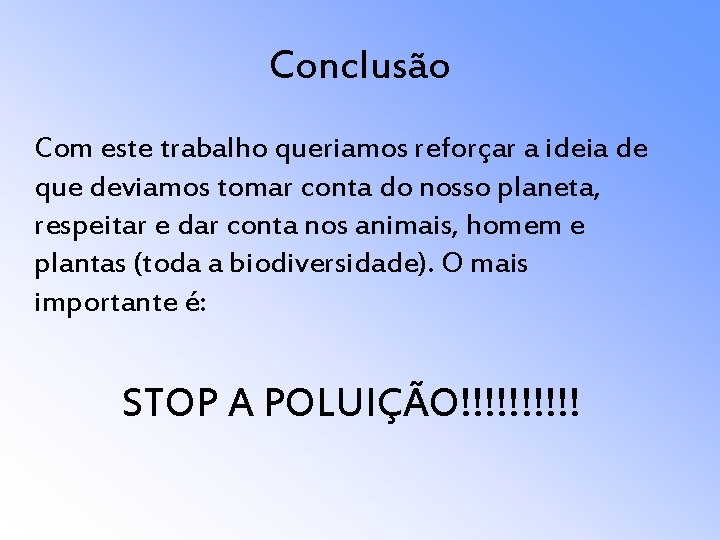 Conclusão Com este trabalho queriamos reforçar a ideia de que deviamos tomar conta do