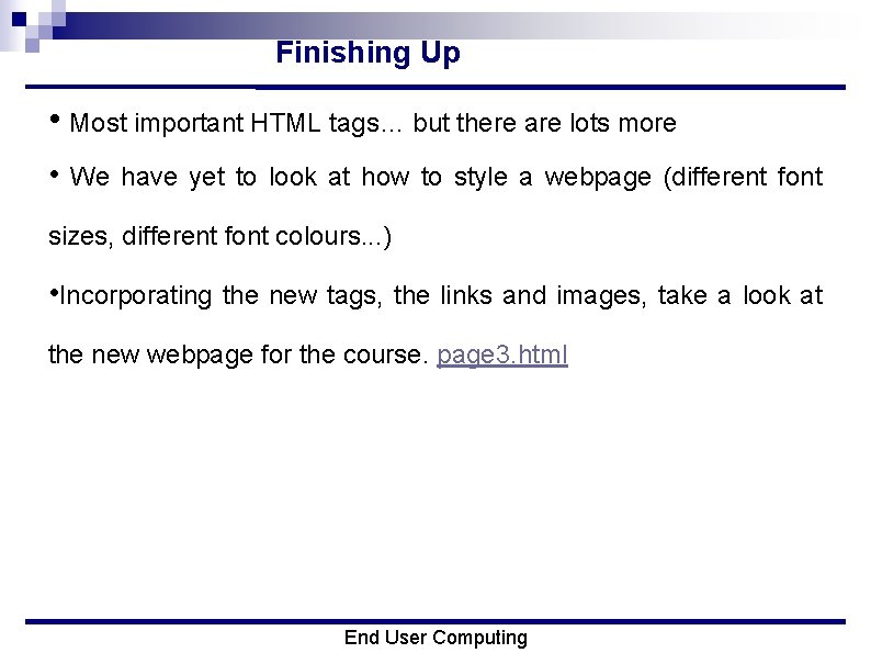 Finishing Up • Most important HTML tags… but there are lots more • We