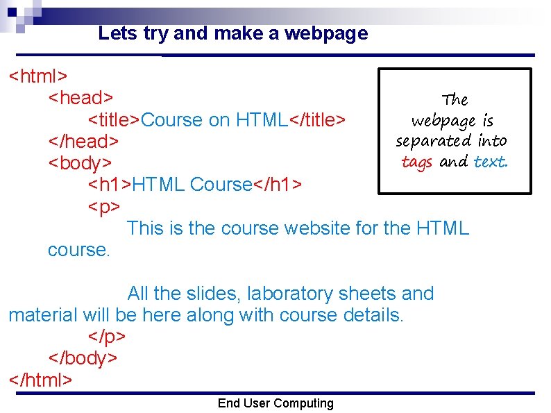 Lets try and make a webpage <html> <head> The webpage is <title>Course on HTML</title>