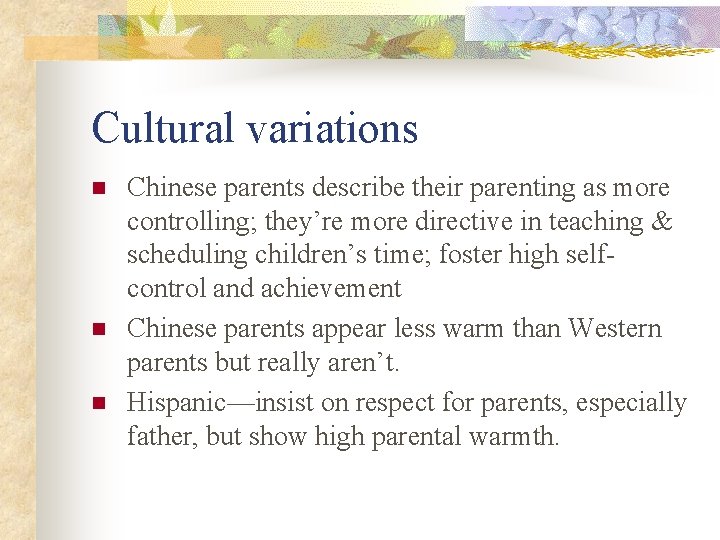 Cultural variations n n n Chinese parents describe their parenting as more controlling; they’re
