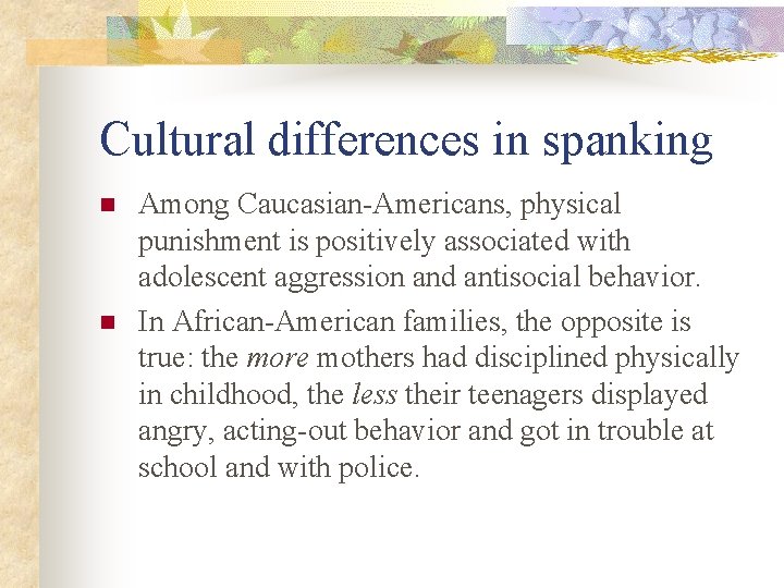 Cultural differences in spanking n n Among Caucasian-Americans, physical punishment is positively associated with