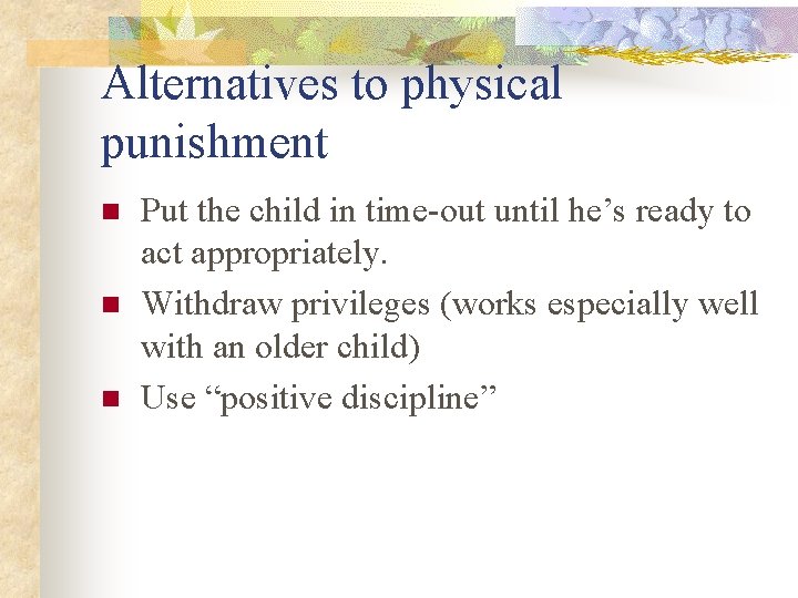 Alternatives to physical punishment n n n Put the child in time-out until he’s
