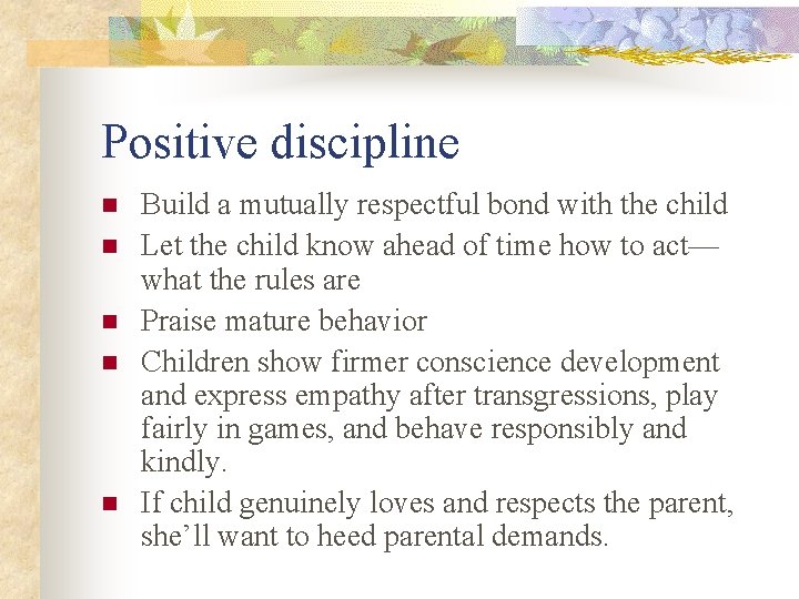 Positive discipline n n n Build a mutually respectful bond with the child Let