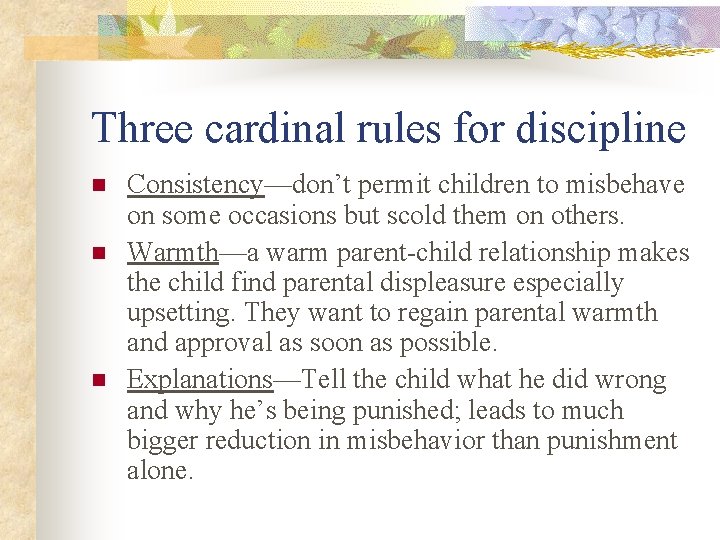 Three cardinal rules for discipline n n n Consistency—don’t permit children to misbehave on