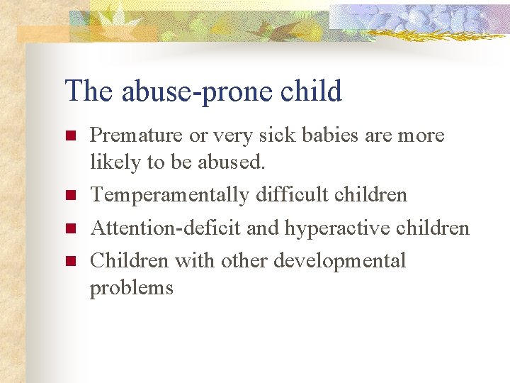 The abuse-prone child n n Premature or very sick babies are more likely to