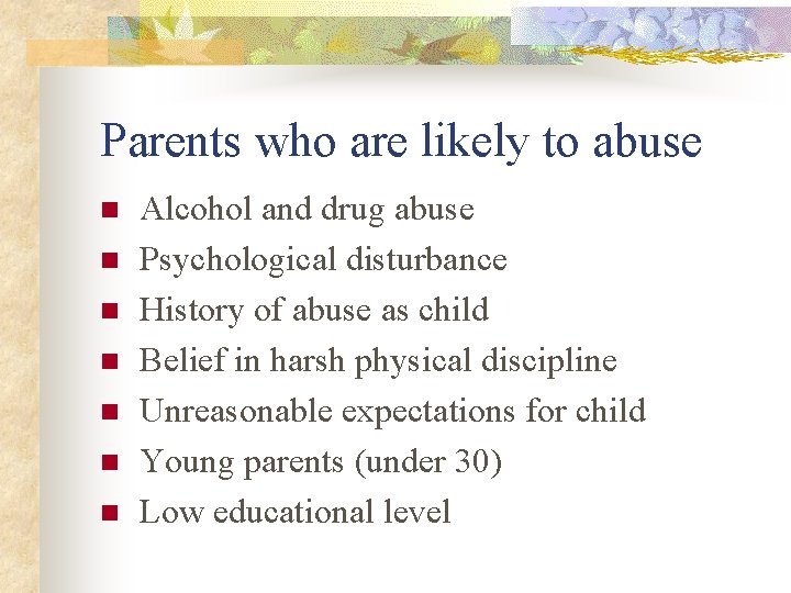 Parents who are likely to abuse n n n n Alcohol and drug abuse