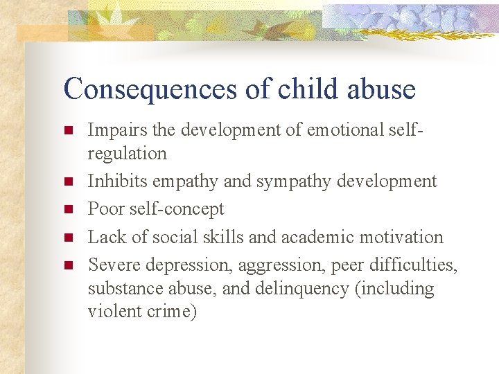 Consequences of child abuse n n n Impairs the development of emotional selfregulation Inhibits