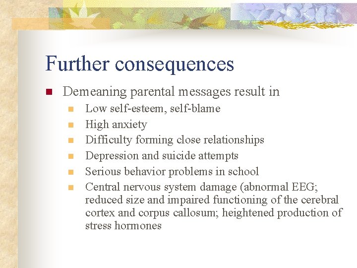 Further consequences n Demeaning parental messages result in n n n Low self-esteem, self-blame
