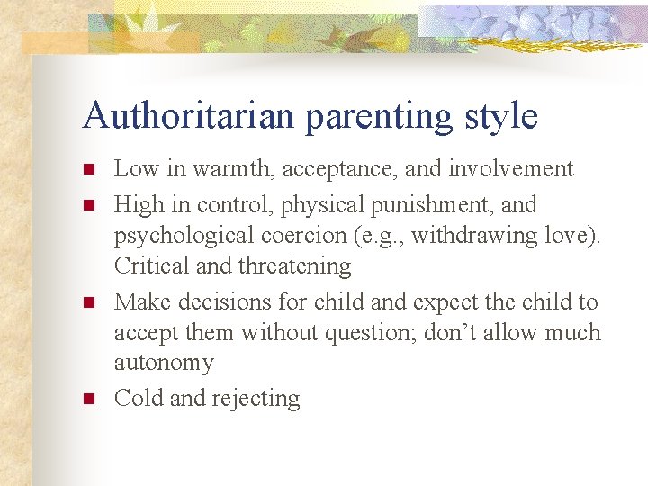 Authoritarian parenting style n n Low in warmth, acceptance, and involvement High in control,