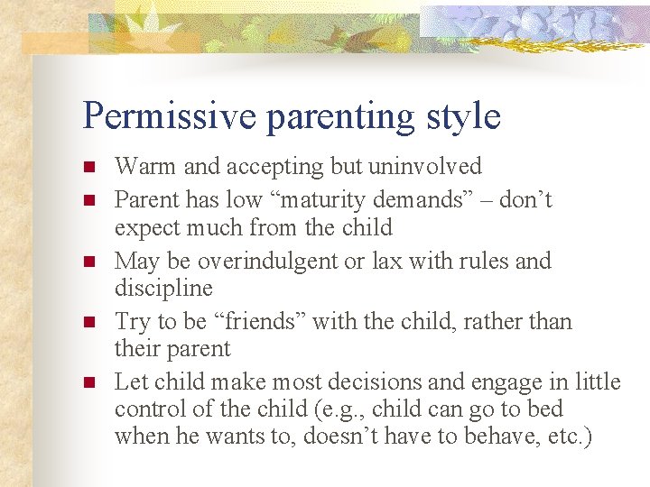 Permissive parenting style n n n Warm and accepting but uninvolved Parent has low