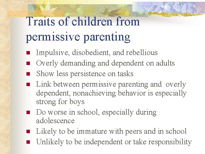 Traits of children from permissive parenting n n n n Impulsive, disobedient, and rebellious