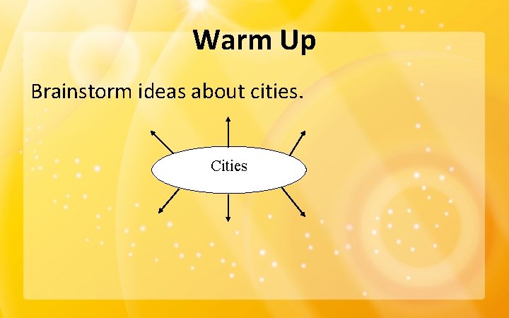 Warm Up Brainstorm ideas about cities. Cities 