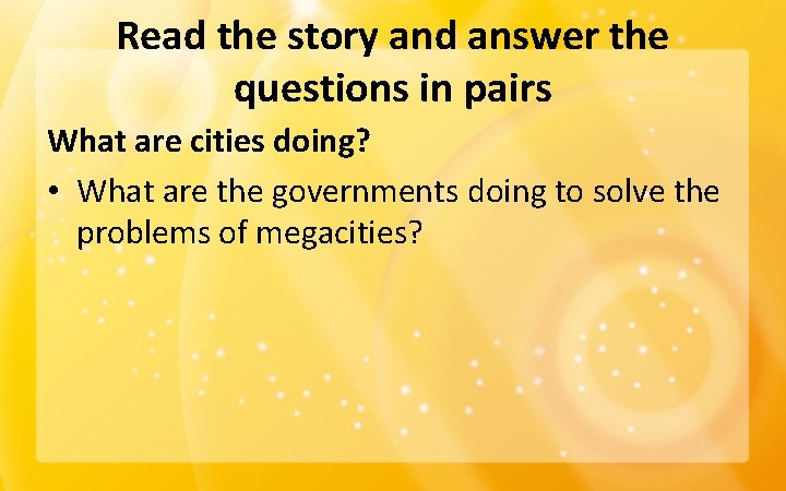 Read the story and answer the questions in pairs What are cities doing? •