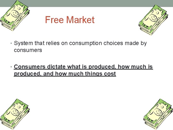 Free Market • System that relies on consumption choices made by consumers • Consumers